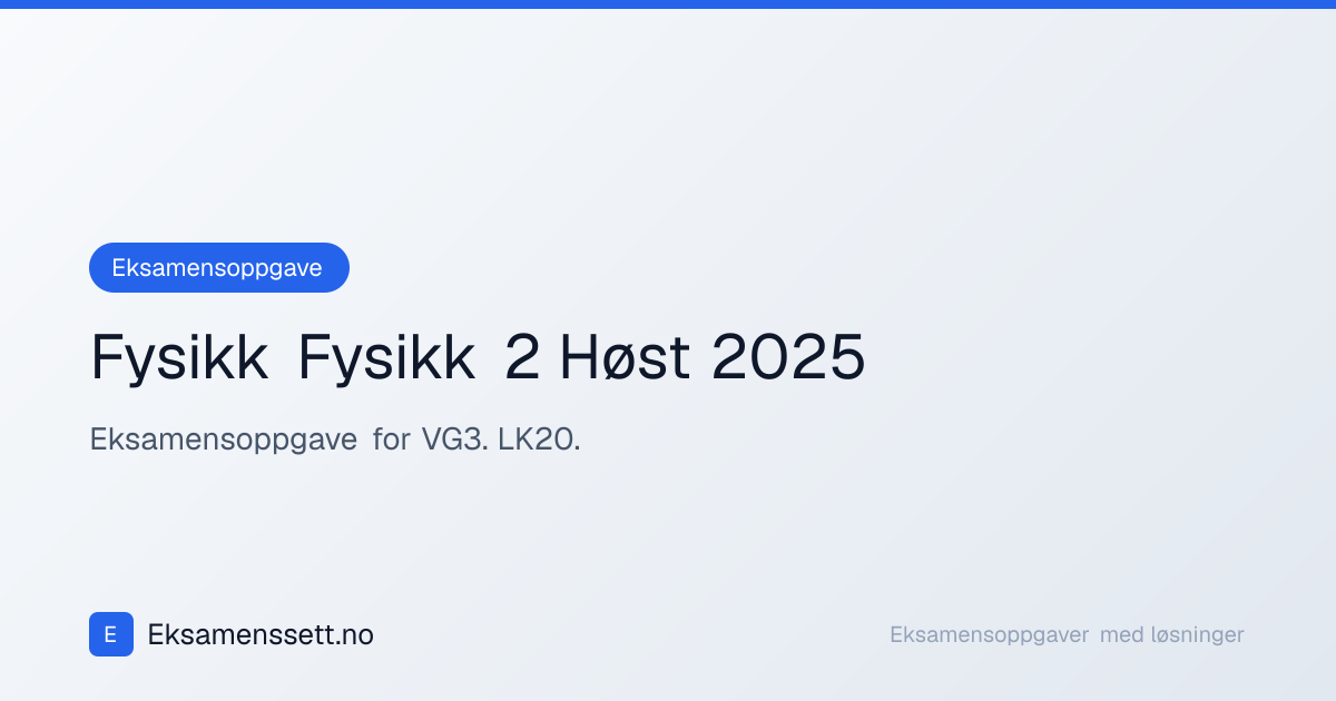 Fysikk 2 Høst 2025 med løsning | Eksamenssett
